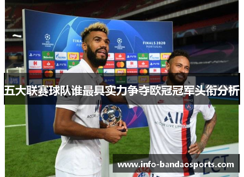 五大联赛球队谁最具实力争夺欧冠冠军头衔分析