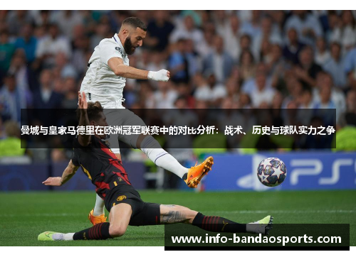 曼城与皇家马德里在欧洲冠军联赛中的对比分析:战术、历史与球队实力之争 曼城与皇家马德里在欧洲冠军联赛中的对比分析:战术、历史与球队实力之争