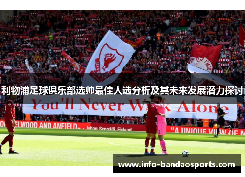 利物浦足球俱乐部选帅最佳人选分析及其未来发展潜力探讨