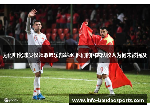 为何归化球员仅领取俱乐部薪水 他们的国家队收入为何未被提及