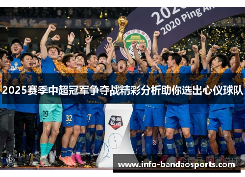 2025赛季中超冠军争夺战精彩分析助你选出心仪球队