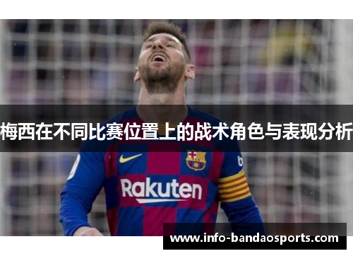 梅西在不同比赛位置上的战术角色与表现分析