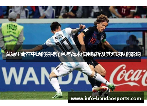 莫德里奇在中场的独特角色与战术作用解析及其对球队的影响