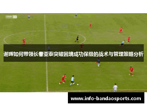 谢晖如何带领长春亚泰突破困境成功保级的战术与管理策略分析